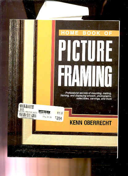 Image for HOME BOOK OF PICTURE FRAMING : PROFESSIONAL SECRETS OF MOUNTING, MATTING, FRAMING, AND DISPLAYING ARTWORK, PHOTOGRAPHS, POSTERS, COLLECTIBLES, CARVINGS, AND MORE