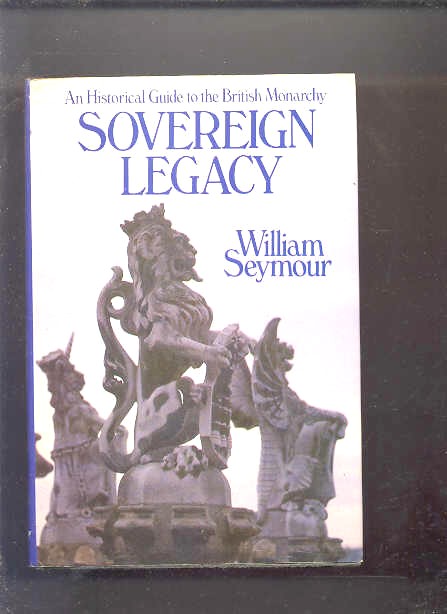 Image for SOVEREIGN LEGACY AN HISTORICAL GUIDE TO THE BRITISH MONARCHY (Facsimiles)