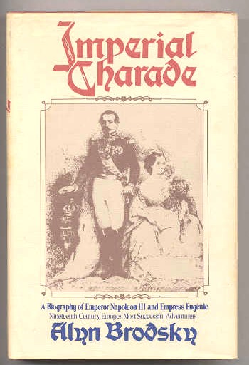 Image for IMPERIAL CHARADE: A BIOGRAPHY OF EMPEROR NAPOLEON III AND EMPRESS EUGENIE Nineteenth Century Europe's Most Successful Adventurers