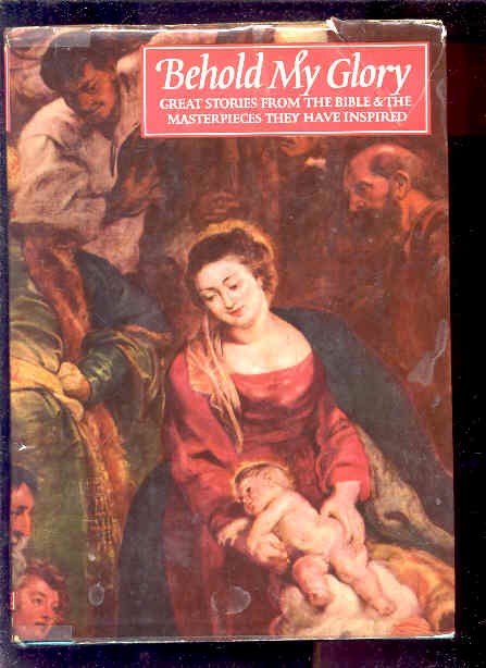 Image for BEHOLD MY GLORY: GREAT STORIES FROM THE BIBLE AND THE MASTERPIECES THEY HAVE INSPIRED