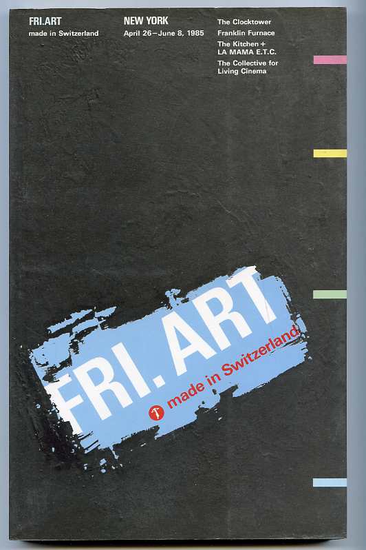 Image for FRI.ART made in Switzerland. New York. The Clocktower (April 26 - June 2). Franklin Furnace (April 26 - June 8). The Kitchen (April 30 - May 11). LA MAMMA E.T.C. (May 1 - 4). The Collective for Living Cinema (May 10, 11, 12).