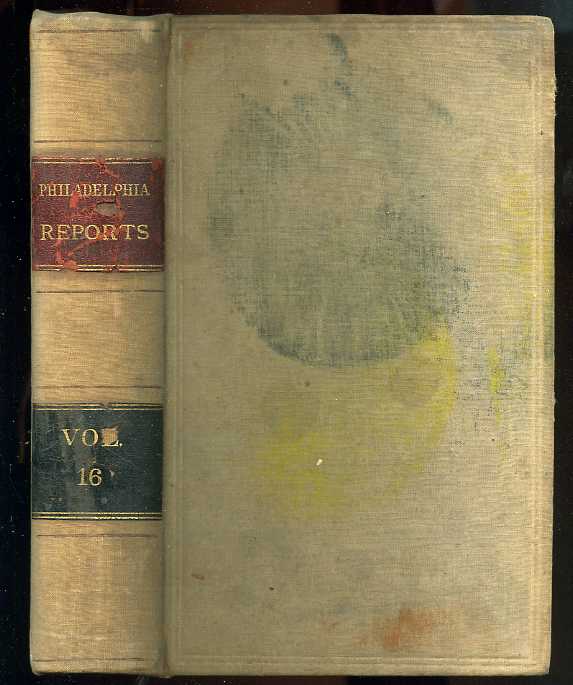 Image for PHILADELPHIA REPORTS CONTAINING DECISIONS PUBLISHED IN THE LEGAL INTELLIGNECER DURING 1882, 1883 AND 1884 Vol 16 Only