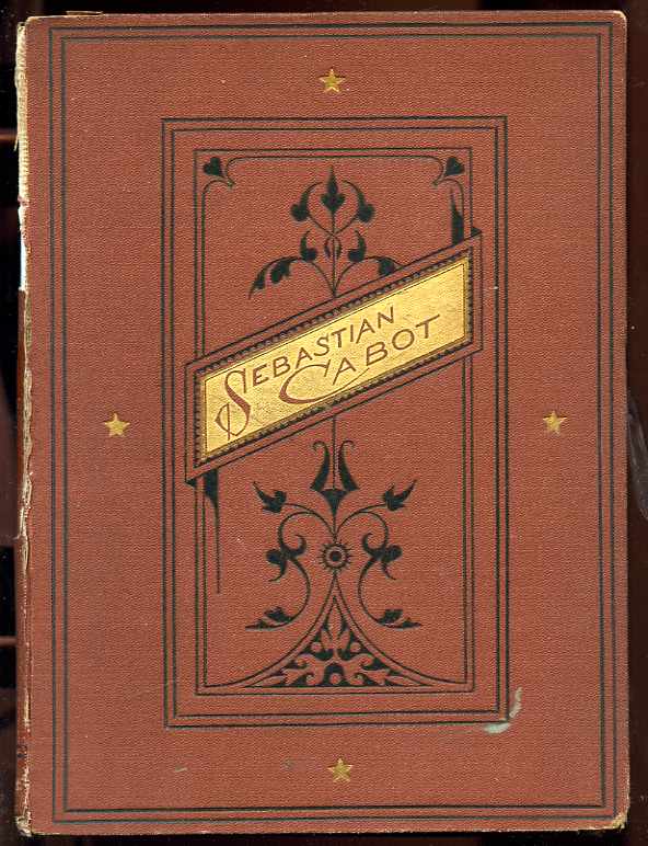 Image for The Remarkable Life, Adventures And Discoveries Of Sebastian Cabot, Of Bristol, The Founder Of Great Britain's Maritime Power, Discoverer Of America, And Its First Colonizer.