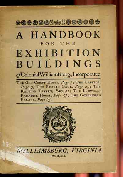 Image for A HANDBOOK FOR THE EXHIBITION BUILDINGS OF COLONIAL WILLIAMSBURG, INCORPORATED The Old Court House, the Capitol, the Public Gaol, the Raleigh Tavern, the Ludwell-Paradise Home, the Governor"S Palace