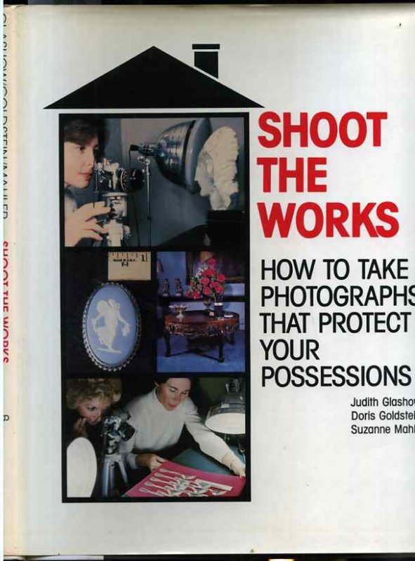 Image for SHOOT THE WORKS: HOW TO TAKE PHOTOGRAPHS THAT PROTECT YOUR POSSESSIONS