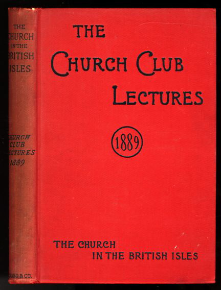 Image for THE CHURCH CLUB LECTURES 1889 - THE CHURCH IN THE BRITISH ISLES: SKETCHES OF ITS CONTINUOUS HISTORY FROM THE EARLIEST TIMES TO THE RESTORATION