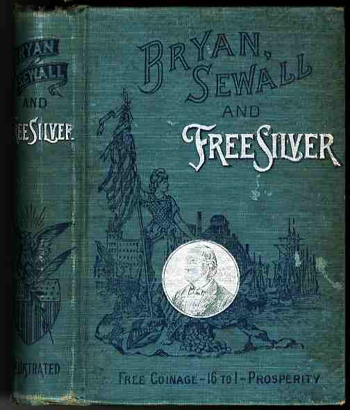 Image for LIFE AND PUBLIC SERVICES OF HON. WILLIAM J. BRYAN, A SKETCH OF THE LIFE OF ARTHUR J. SEWALL, ESQ. AND THE FREE SILVER ISSUE OF 1896