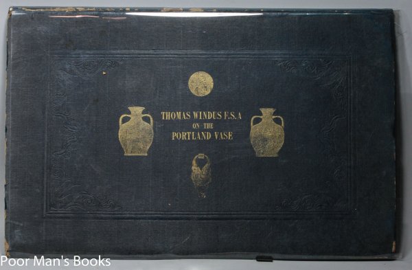 Image for A NEW ELUCIDATION OF THE SUBJECTS ON THE CELEBRATED PORTLAND VASE, FORMERLY CALLED THE BARBERINI: AND THE SARCOPHAGUS IN WHICH IT WAS DISCOVERED (Lbc) (G)