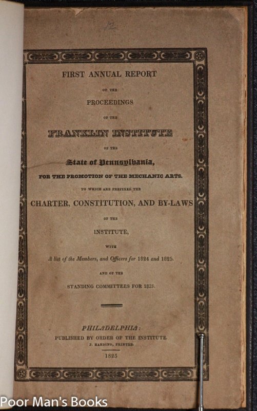 Image for FIRST ANNUAL REPORT OF THE PROCEEDINGS OF THE FRANKLIN INSTITUTE OF THE STATE OF PENNSYLVANIA, FOR THE PROMOTION OF THE MECHANICAL ARTS. TO WHICH ARE PREFIXED THE CHARTER, CONSTITUTION, AND BY-LAWS OF THE INSTITUTE, WITH A LIST OF THE MEMBERS AND OFFICERS