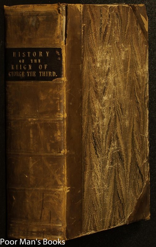 Image for THE HISTORY OF THE REIGN OF GEORGE THE THIRD, FROM HIS ACCESSION TO THE THRONE, DOWN TO THE PRESENT TIME. IN WHICH ARE NARRATED THE MOST MEMORABLE EVENTS OF THIS IMPORTANT PERIOD: ...