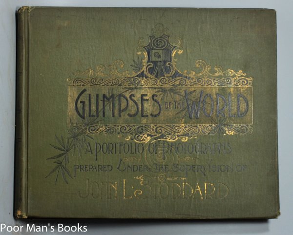 Image for GLIMPSES OF THE WORLD. A PORTFOLIO OF PHOTOGRAPHS OF THE MARVELOUS WORKS OF GOD AND MAN. PRREPARED UNDER THE SUPERVISION OF THE DISTINGUISHED LECTURER AND TRAVELER STODDARD. CONTAINING A RARE AND ELABORATE COLLECTION OF PHOTOGRAPHIC VIEWS OF THE ENTIRE...