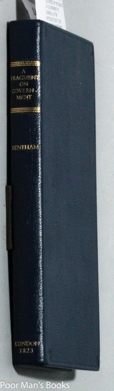 Image for A FRAGMENT ON GOVERNMENT; OR, A COMMENT ON THE COMMENTARIES, BEING AN EXAMINATION OF WHAT IS DELIVERED ON THE SUBJECT OF GOVERNMENT IN GENERAL, IN THE INTRODUCTION TO SIR WILLIAM BLACKSTONE'S COMMENTARIES; WITH A PREFACE, IN WHICH IS GIVEN A CRITIQUE