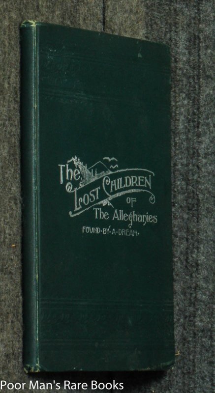 Image for THE LOST CHILDREN OF THE ALLEGHENIES, AND HOW THEY WERE FOUND THROUGH A DREAM A TRUE STPRY REVISED WITH A MORAL