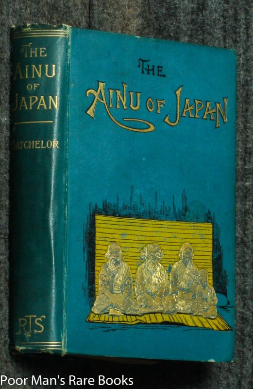 Image for THE AINU OF JAPAN. THE RELIGION, SUPERSTITIONS, AND GENERAL HISTORY OF THE HAIRY ABORIGINES OF JAPAN. WITH 80 ILLUSTRATIONS