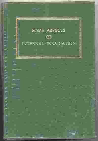 Image for SOME ASPECTS OF INTERNAL IRRADIATION; PROCEEDINGS OF A SYMPOSIUM HELD AT THE HOMESTEAD, HEBER, UTAH, 8-11 MAY 1961