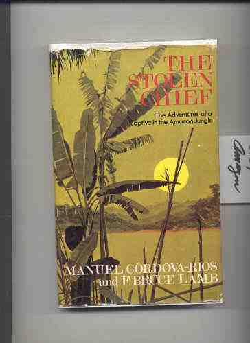 Image for THE STOLEN CHIEF: ADVENTURES OF A CAPTIVE IN THE AMAZON JUNGLE