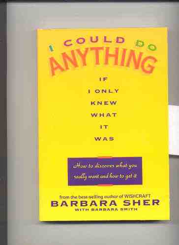 Image for I COULD DO ANYTHING IF I ONLY KNEW WHAT IT WAS HOW TO DISCOVER WHAT YOU REALLY WANT AND HOW TO GET IT